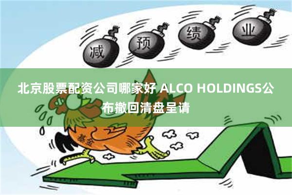 北京股票配资公司哪家好 ALCO HOLDINGS公布撤回清盘呈请